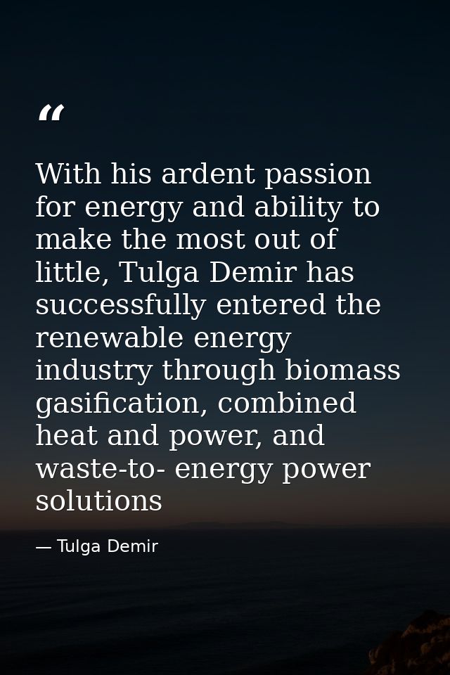 With his ardent passion for energy and ability to make the most out of little, Tulga Demir has successfully entered the  — Tulga Demir