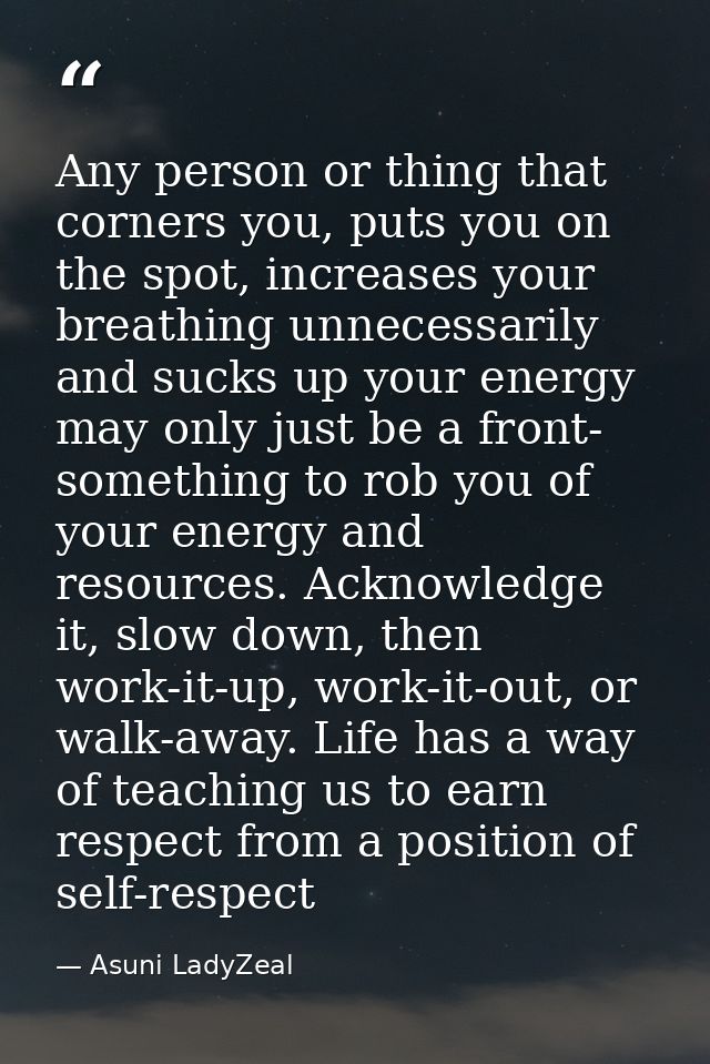 Any person or thing that corners you, puts you on the spot, increases your breathing unnecessarily and sucks up your ene — Asuni LadyZeal