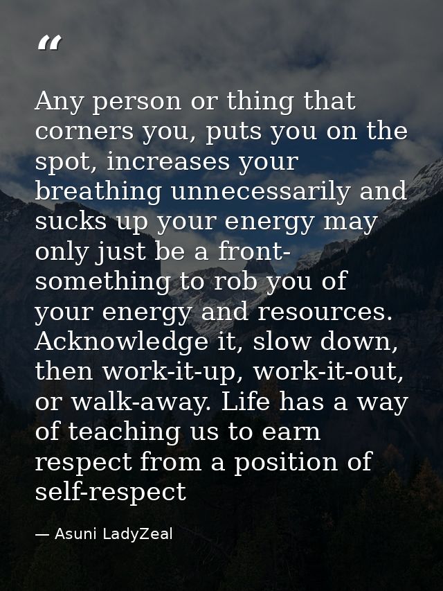 Any person or thing that corners you, puts you on the spot, increases your breathing unnecessarily and sucks up your ene — Asuni LadyZeal