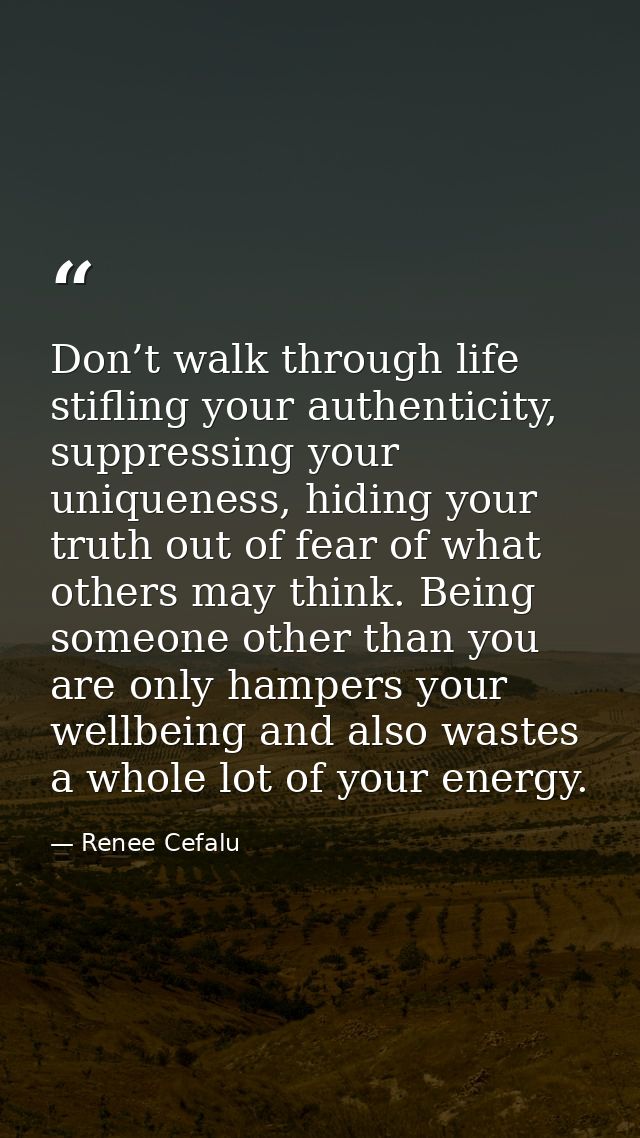 Don’t walk through life stifling your authenticity, suppressing your uniqueness, hiding your truth out of fear of what o — Renee Cefalu