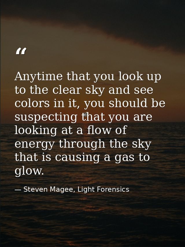Anytime that you look up to the clear sky and see colors in it, you should be suspecting that you are looking at a flow  — Steven Magee, Light Forensics