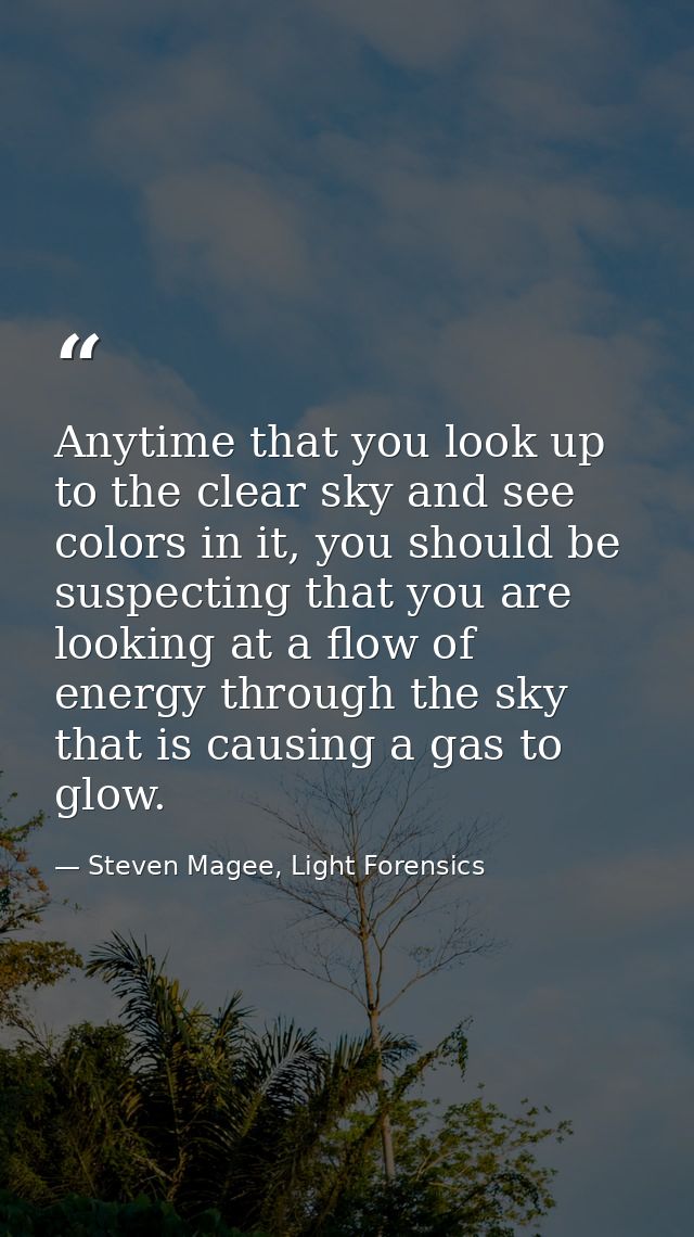 Anytime that you look up to the clear sky and see colors in it, you should be suspecting that you are looking at a flow  — Steven Magee, Light Forensics