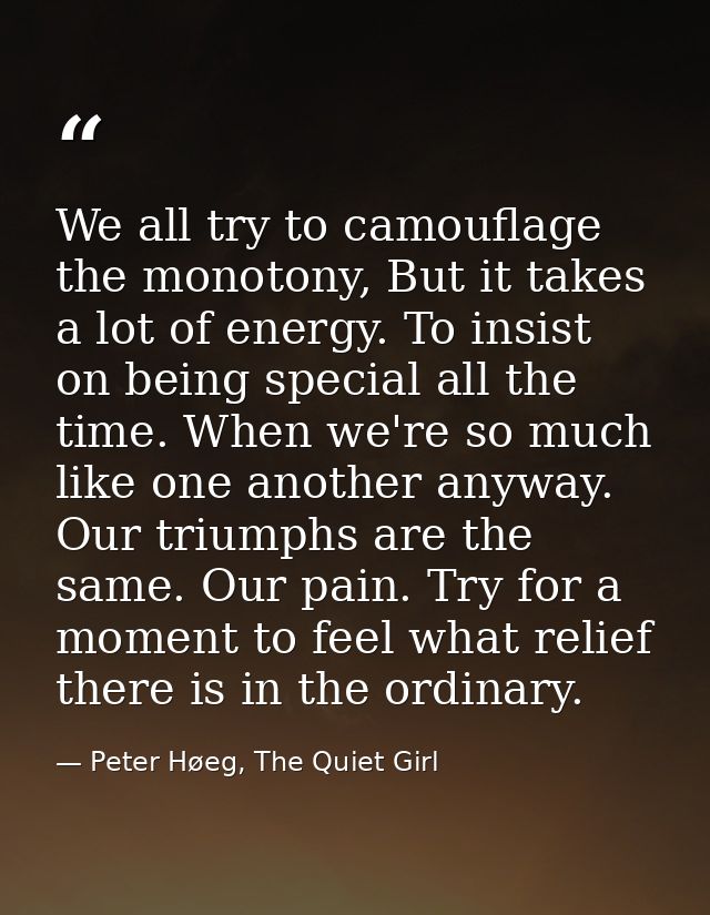 We all try to camouflage the monotony, But it takes a lot of energy. To insist on being special all the time. When we're — Peter Høeg, The Quiet Girl