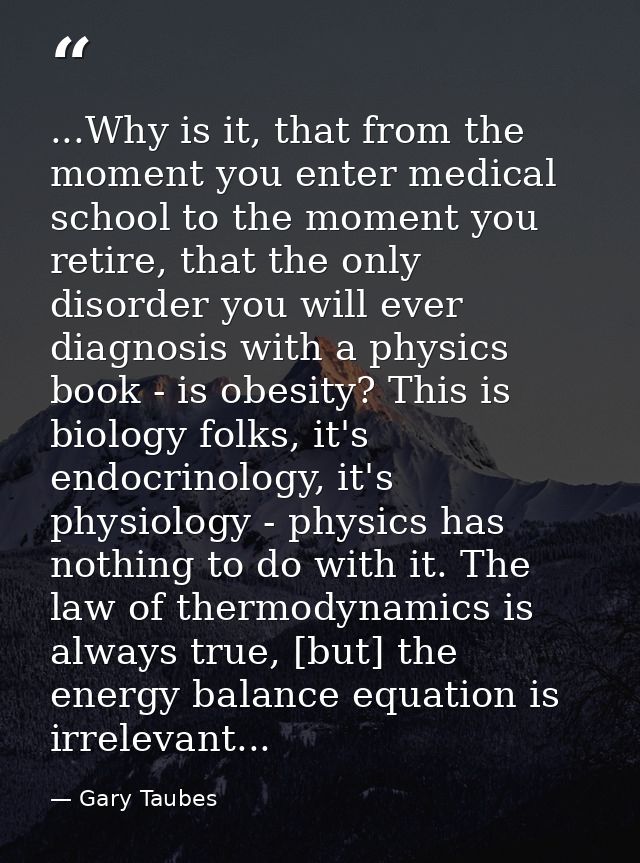 ...Why is it, that from the moment you enter medical school to the moment you retire, that the only disorder you will ev — Gary Taubes