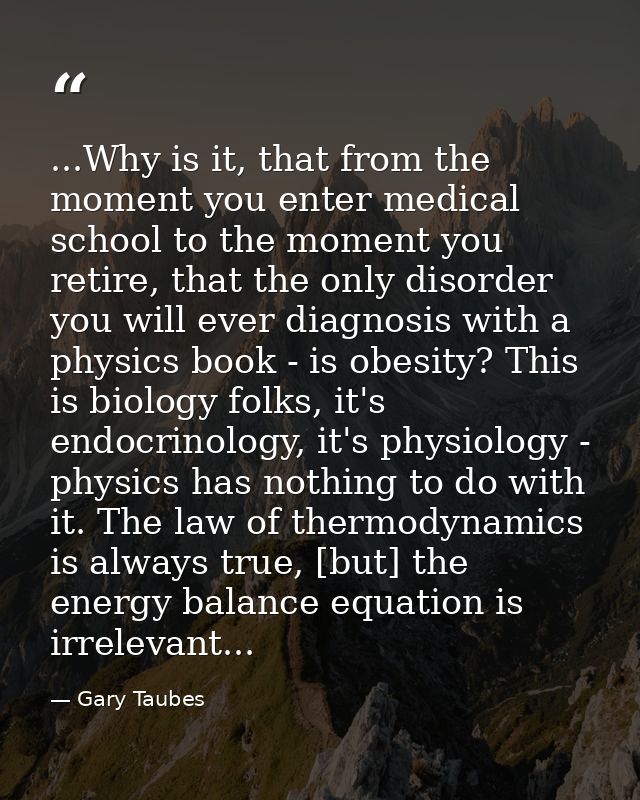 ...Why is it, that from the moment you enter medical school to the moment you retire, that the only disorder you will ev — Gary Taubes