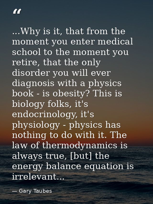 ...Why is it, that from the moment you enter medical school to the moment you retire, that the only disorder you will ev — Gary Taubes