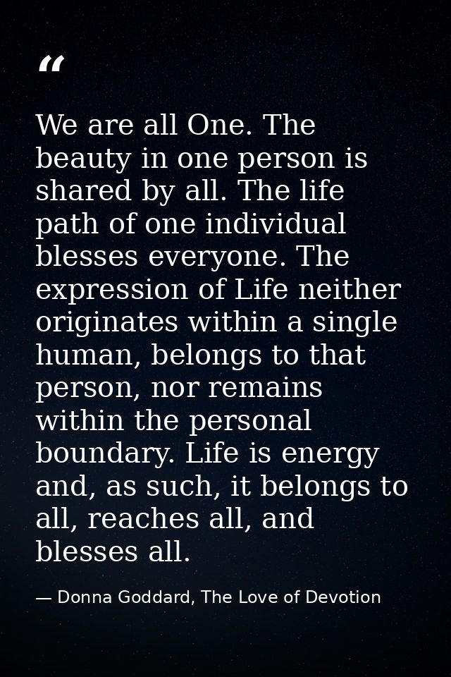We are all One. The beauty in one person is shared by all. The life path of one individual blesses everyone. The express — Donna Goddard, The Love of Devotion
