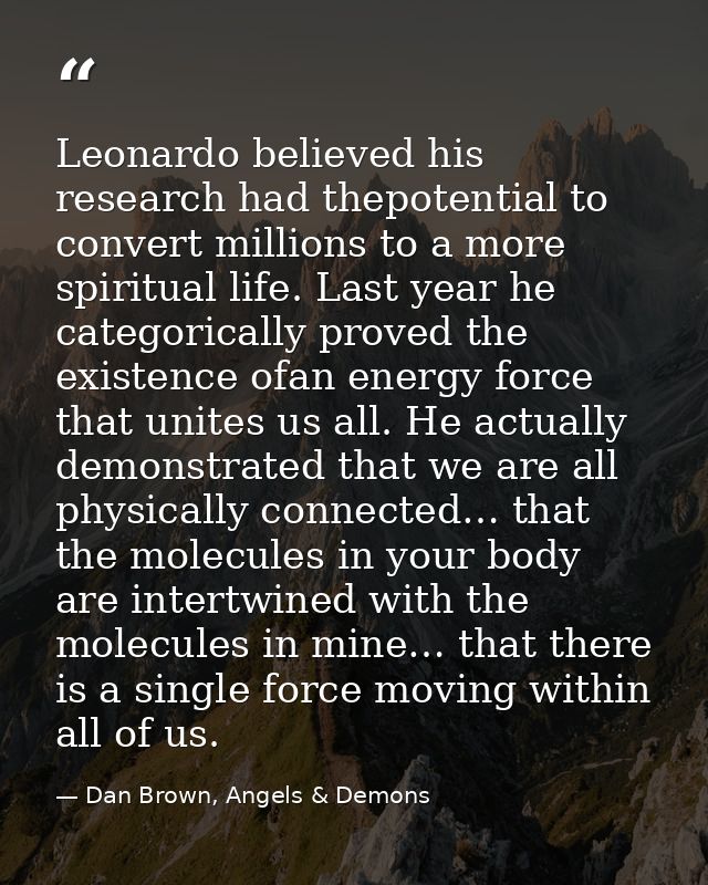 Leonardo believed his research had thepotential to convert millions to a more spiritual life. Last year he categorically — Dan Brown, Angels & Demons