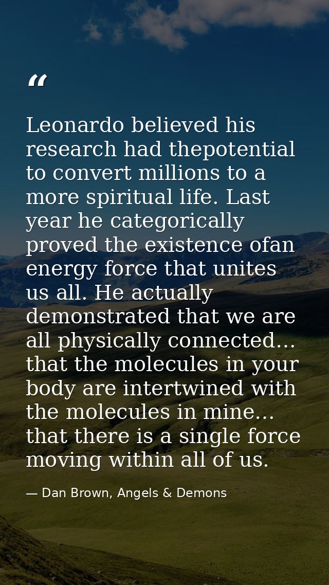Leonardo believed his research had thepotential to convert millions to a more spiritual life. Last year he categorically — Dan Brown, Angels & Demons