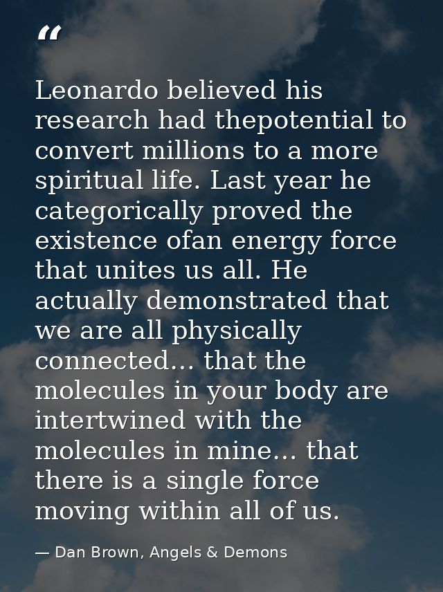 Leonardo believed his research had thepotential to convert millions to a more spiritual life. Last year he categorically — Dan Brown, Angels & Demons