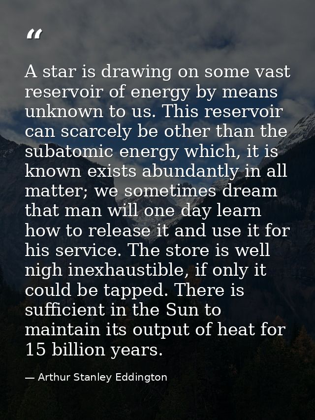 A star is drawing on some vast reservoir of energy by means unknown to us. This reservoir can scarcely be other than the — Arthur Stanley Eddington