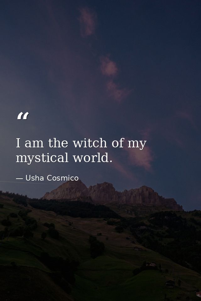 I am the witch of my mystical world. — Usha Cosmico