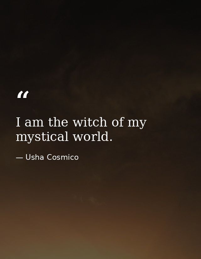 I am the witch of my mystical world. — Usha Cosmico