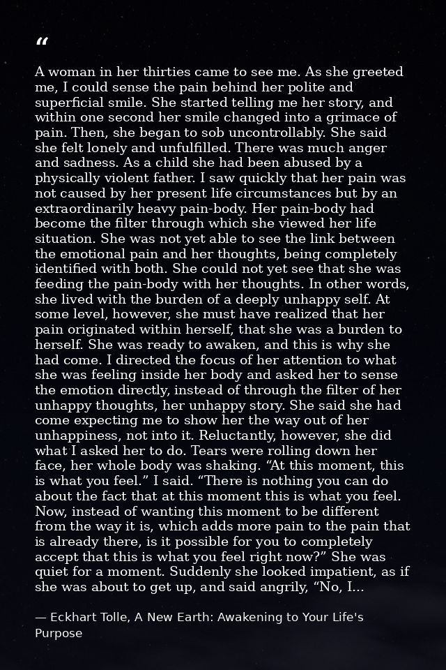 A woman in her thirties came to see me. As she greeted me, I could sense the pain behind her polite and superficial smil — Eckhart Tolle, A New Earth: Awakening to Your Life's Purpose