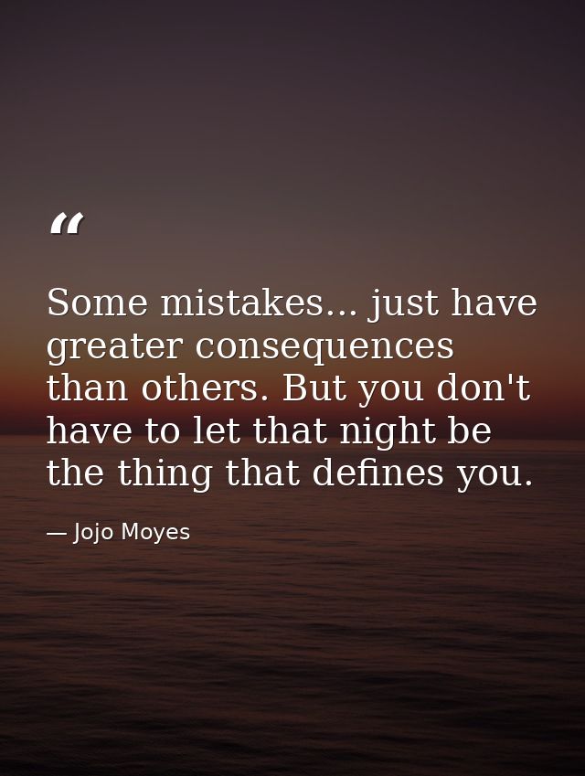 Some mistakes... just have greater consequences than others. But you don't have to let that night be the thing that defi — Jojo Moyes