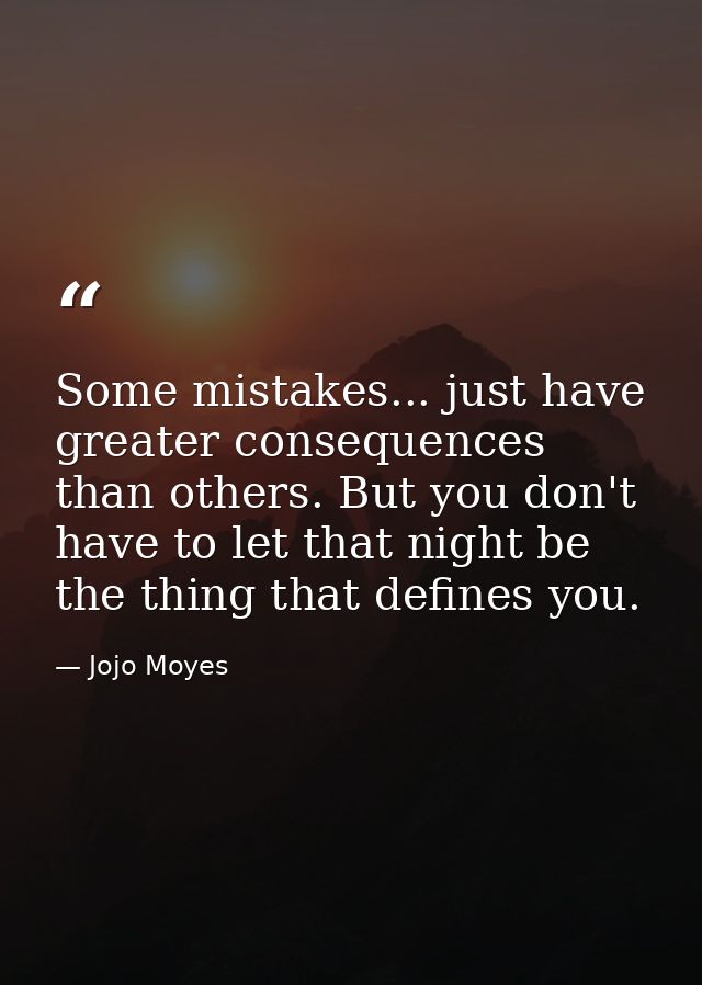 Some mistakes... just have greater consequences than others. But you don't have to let that night be the thing that defi — Jojo Moyes