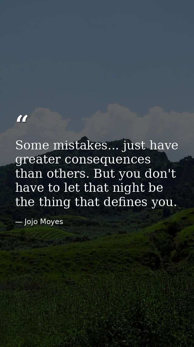 Some mistakes... just have greater consequences than others. But you don't have to let that night be the thing that defi — Jojo Moyes