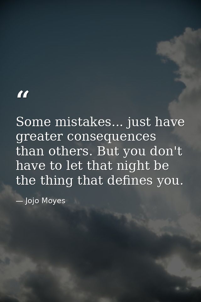 Some mistakes... just have greater consequences than others. But you don't have to let that night be the thing that defi — Jojo Moyes