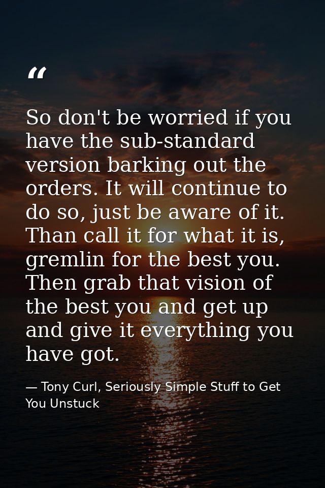So don't be worried if you have the sub-standard version barking out the orders. It will continue to do so, just be awar — Tony Curl, Seriously Simple Stuff to Get You Unstuck
