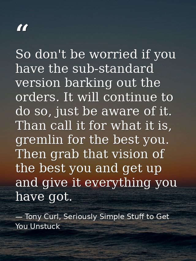 So don't be worried if you have the sub-standard version barking out the orders. It will continue to do so, just be awar — Tony Curl, Seriously Simple Stuff to Get You Unstuck