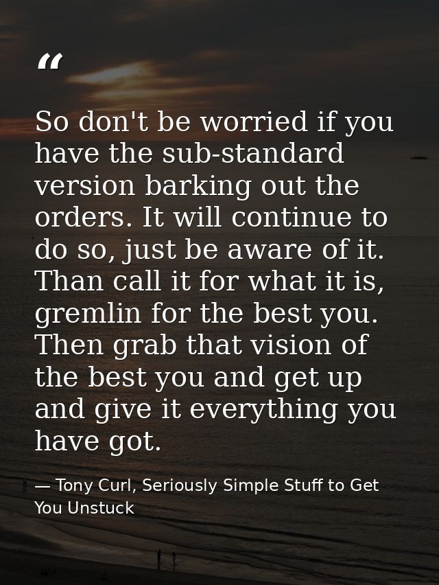 So don't be worried if you have the sub-standard version barking out the orders. It will continue to do so, just be awar — Tony Curl, Seriously Simple Stuff to Get You Unstuck