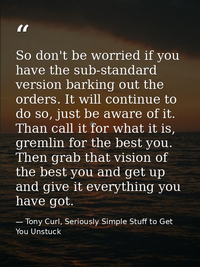 So don't be worried if you have the sub-standard version barking out the orders. It will continue to do so, just be awar — Tony Curl, Seriously Simple Stuff to Get You Unstuck
