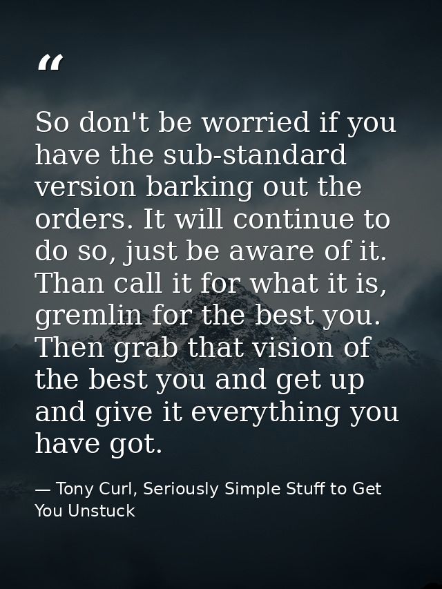 So don't be worried if you have the sub-standard version barking out the orders. It will continue to do so, just be awar — Tony Curl, Seriously Simple Stuff to Get You Unstuck