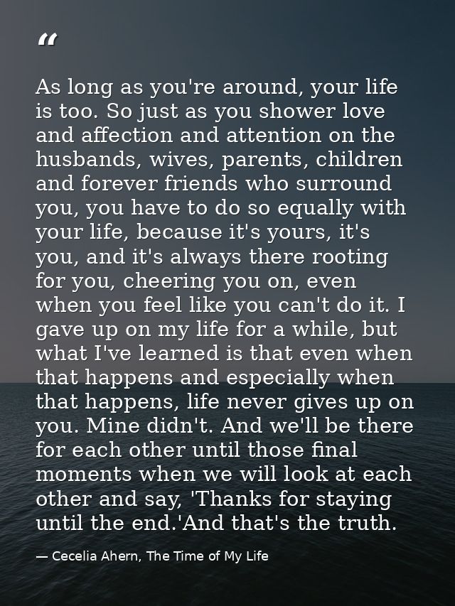 As long as you're around, your life is too. So just as you shower love and affection and attention on the husbands, wive — Cecelia Ahern, The Time of My Life