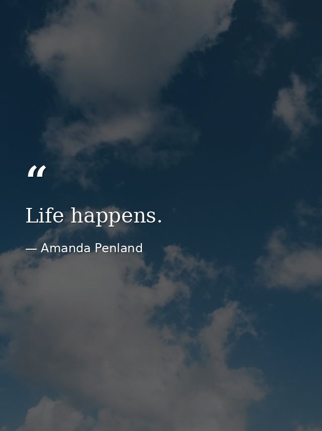 Life happens. — Amanda Penland