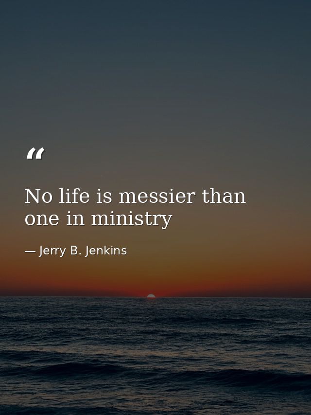 No life is messier than one in ministry — Jerry B. Jenkins