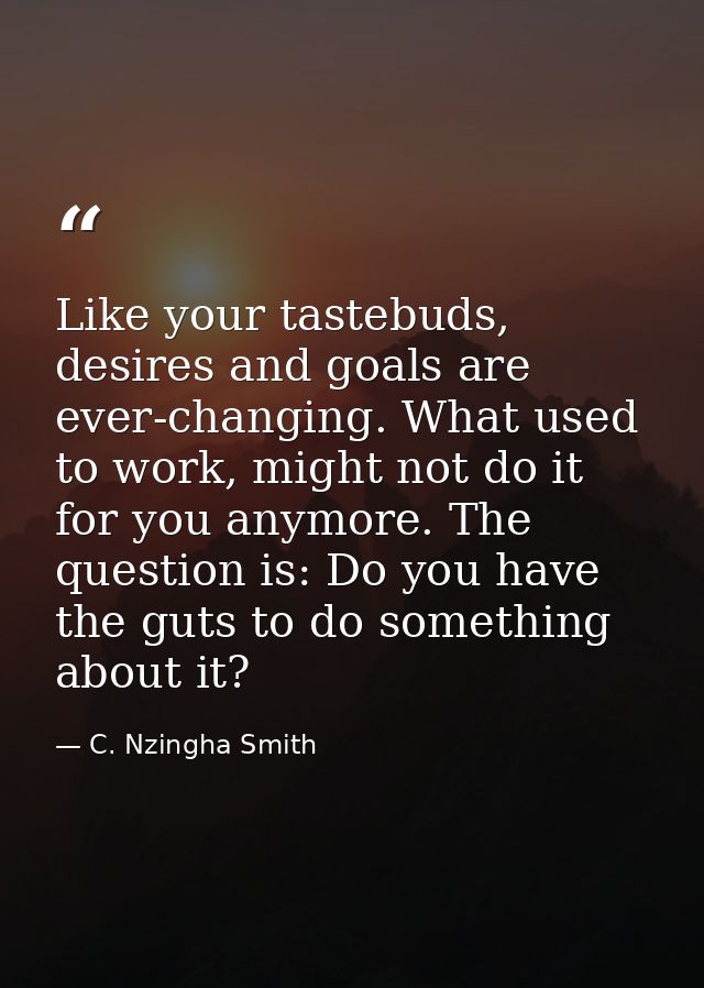 Like your tastebuds, desires and goals are ever-changing. What used to work, might not do it for you anymore. The questi — C. Nzingha Smith
