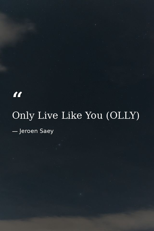 Only Live Like You (OLLY) — Jeroen Saey
