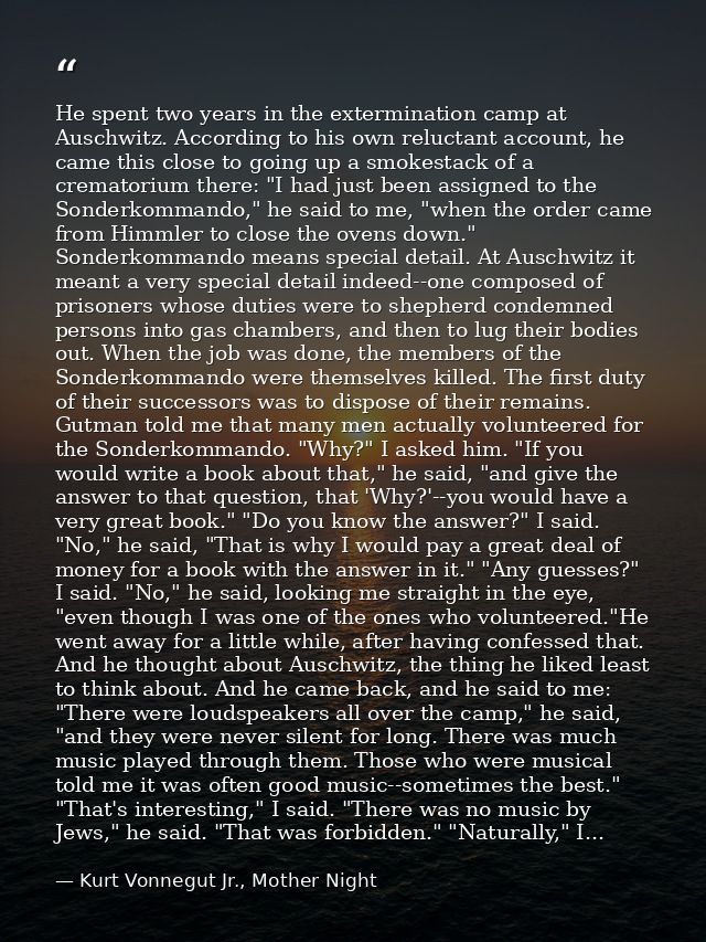 He spent two years in the extermination camp at Auschwitz. According to his own reluctant account, he came this close to — Kurt Vonnegut Jr., Mother Night