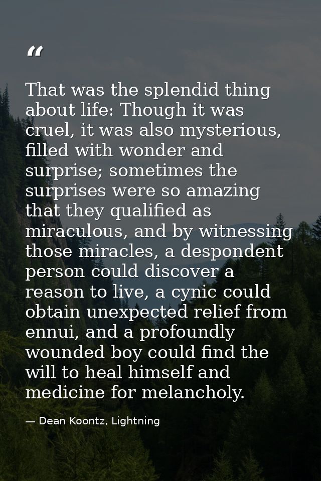 That was the splendid thing about life: Though it was cruel, it was also mysterious, filled with wonder and surprise; so — Dean Koontz, Lightning