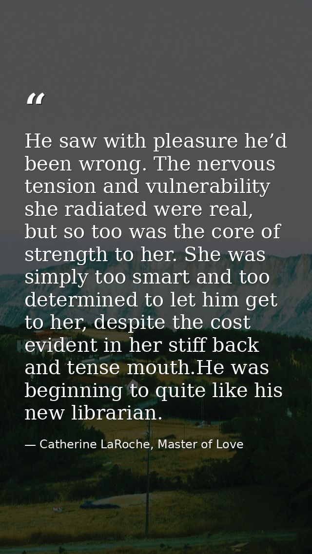 He saw with pleasure he’d been wrong. The nervous tension and vulnerability she radiated were real, but so too was the c — Catherine LaRoche, Master of Love