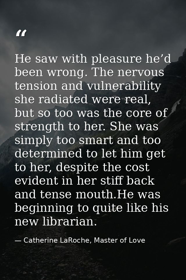 He saw with pleasure he’d been wrong. The nervous tension and vulnerability she radiated were real, but so too was the c — Catherine LaRoche, Master of Love