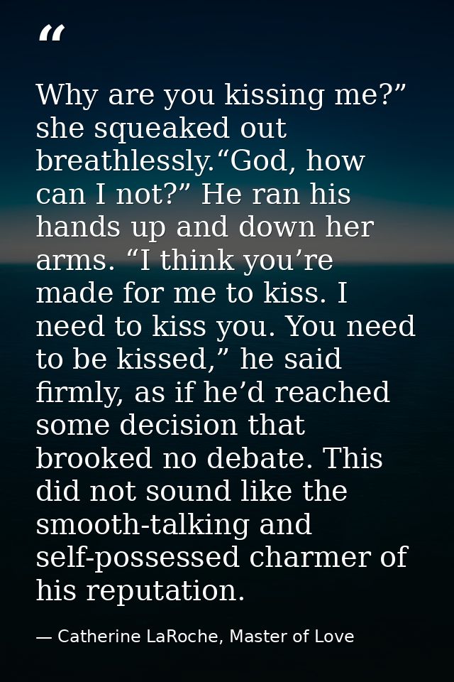 Why are you kissing me?” she squeaked out breathlessly.“God, how can I not?” He ran his hands up and down her arms. “I t — Catherine LaRoche, Master of Love