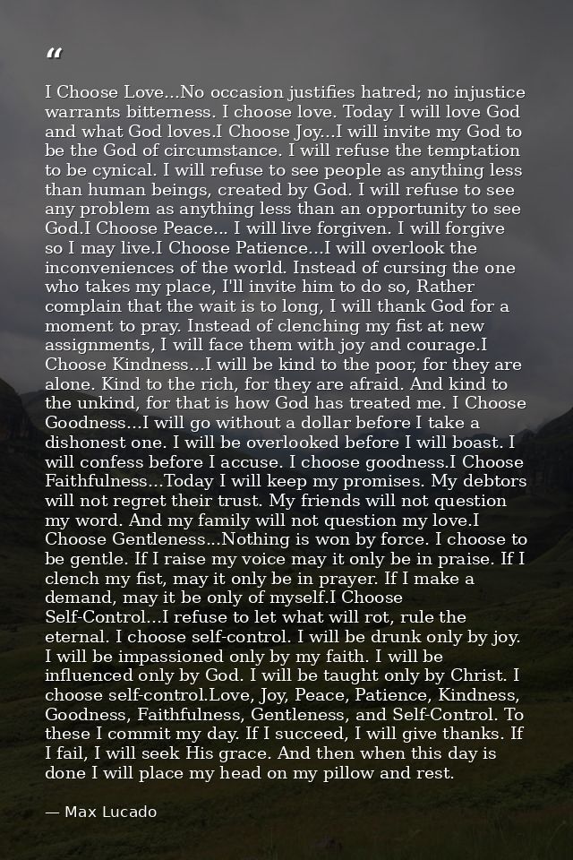 I Choose Love...No occasion justifies hatred; no injustice warrants bitterness. I choose love. Today I will love God and — Max Lucado