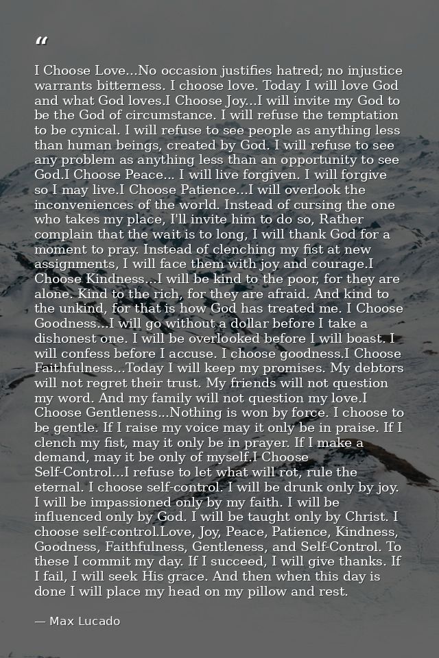 I Choose Love...No occasion justifies hatred; no injustice warrants bitterness. I choose love. Today I will love God and — Max Lucado