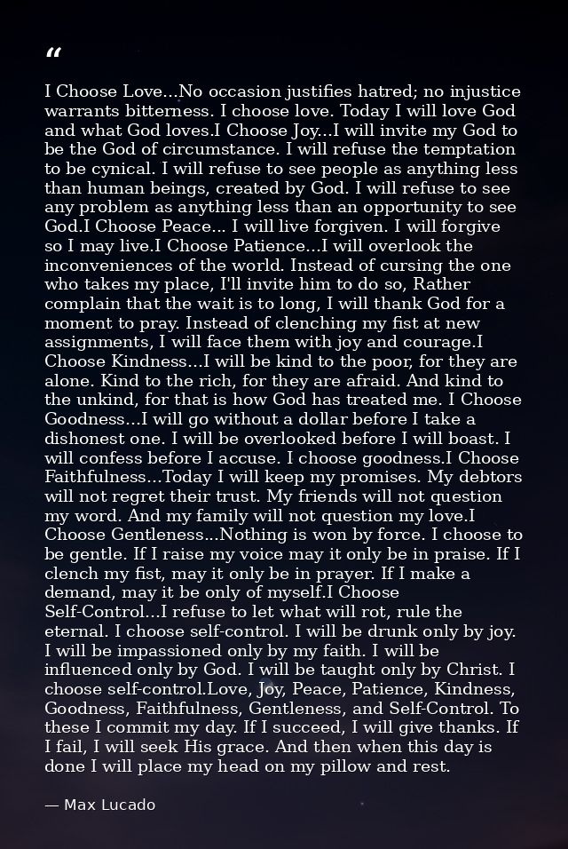 I Choose Love...No occasion justifies hatred; no injustice warrants bitterness. I choose love. Today I will love God and — Max Lucado