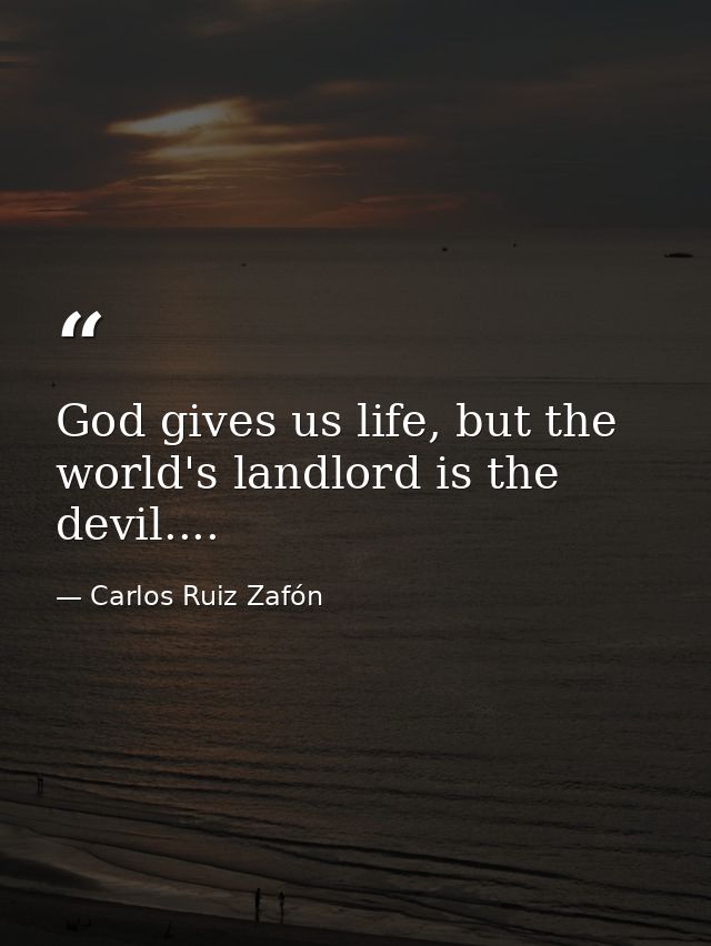 God gives us life, but the world's landlord is the devil.... — Carlos Ruiz Zafón