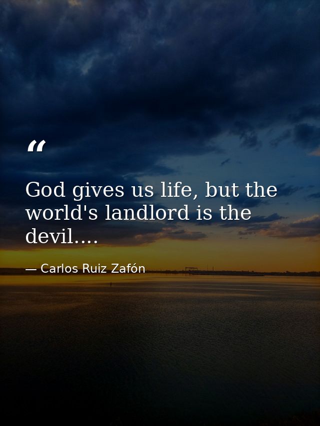 God gives us life, but the world's landlord is the devil.... — Carlos Ruiz Zafón