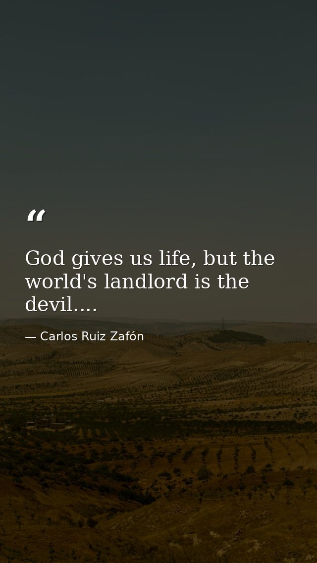 God gives us life, but the world's landlord is the devil.... — Carlos Ruiz Zafón