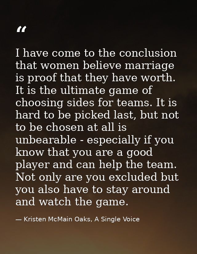 I have come to the conclusion that women believe marriage is proof that they have worth. It is the ultimate game of choo — Kristen McMain Oaks, A Single Voice
