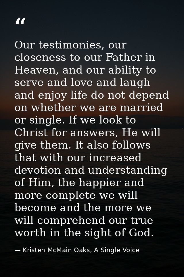 Our testimonies, our closeness to our Father in Heaven, and our ability to serve and love and laugh and enjoy life do no — Kristen McMain Oaks, A Single Voice
