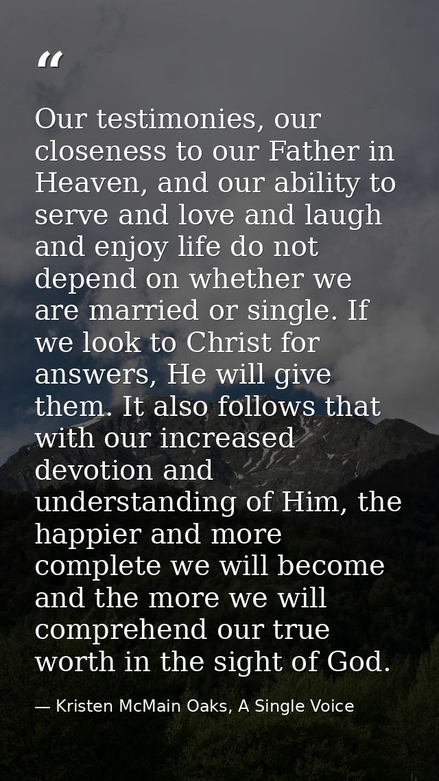 Our testimonies, our closeness to our Father in Heaven, and our ability to serve and love and laugh and enjoy life do no — Kristen McMain Oaks, A Single Voice
