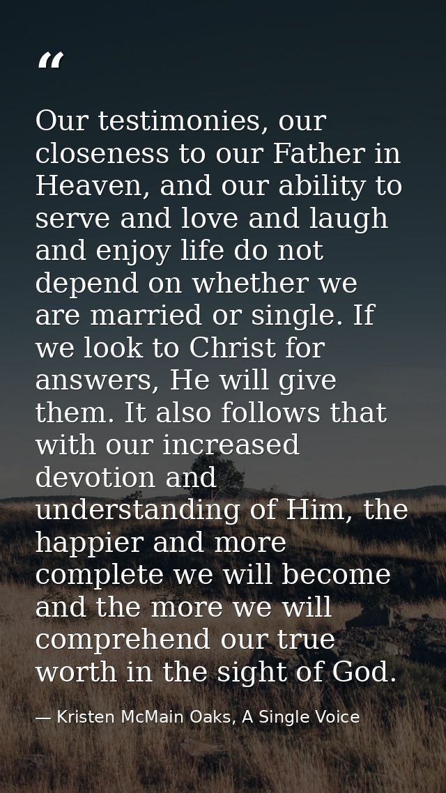 Our testimonies, our closeness to our Father in Heaven, and our ability to serve and love and laugh and enjoy life do no — Kristen McMain Oaks, A Single Voice