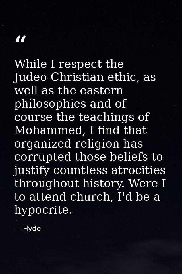 While I respect the Judeo-Christian ethic, as well as the eastern philosophies and of course the teachings of Mohammed,  — Hyde