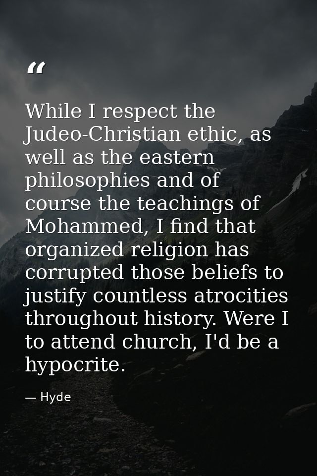 While I respect the Judeo-Christian ethic, as well as the eastern philosophies and of course the teachings of Mohammed,  — Hyde