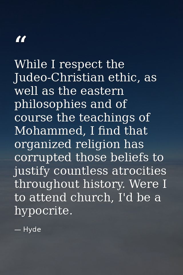 While I respect the Judeo-Christian ethic, as well as the eastern philosophies and of course the teachings of Mohammed,  — Hyde